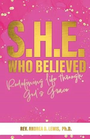 S.H.E. Who Believed: Redefining Life Through God's Grace