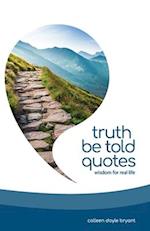Truth Be Told Quotes: Wisdom for real life 