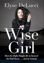 Wise Girl: How the Mafia Taught Me to Succeed on Wall Street... and in Comedy