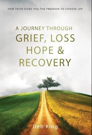 A Journey Through Grief, Loss, Hope and Recovery