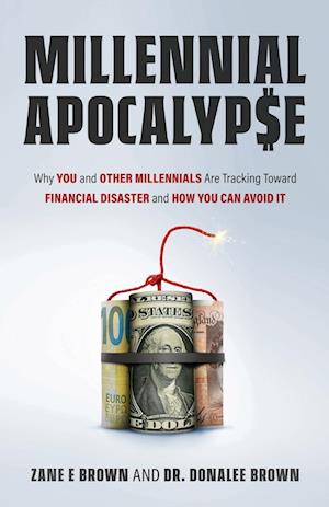 MILLENNIAL APOCALYP$E Why You and Other Millennials Are Headed for Financial Disaster and How You Can Avoid It