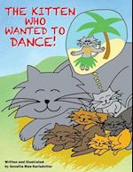 The Kitten Who Wanted to Dance : How a little farm cat had a dream, took bold moves and had a little luck. 