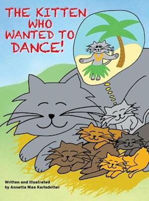 The Kitten Who Wanted to Dance : How a little farm cat had a dream, took bold moves and had a little luck.