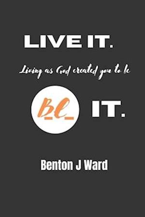 Live it. BE it.