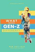 WHAT MAKES GEN Z DIFFERENT?: How To Lead And Parent The Gen Z - Understanding This Eccentric Generation, Maximizing Their Uniqueness 