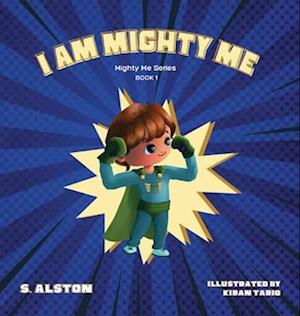 I AM Mighty Me (Mighty Me Book Series 1): Empower Your Child and Build Self-Esteem Through Learning Self-Awareness and Positive Affirmations