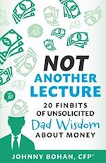 Not Another Lecture: 20 Finbit$ of Unsolicited Dad Wisdom About Money 