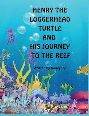 HENRY THE LOGGERHEAD TURTLE AND HIS JOURNEY TO THE REEF