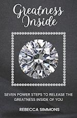 Greatness Inside: Seven Power Steps To Release The Greatness Inside Of You 