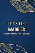 Let's Get Married! A Wedding Planning Guide & Organizer 