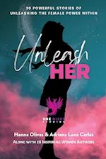 Unleash Her: 30 Powerful Stories of Unleashing the Female Power Within 