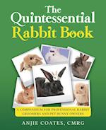 The Quintessential Rabbit Book: A Compendium for Professional Rabbit Groomers and Pet Bunny Owners 