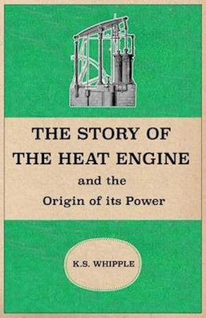 The Story of the Heat Engine and the Origin of its Power