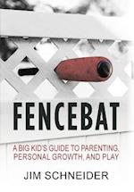 Fencebat: A Big Kid's Guide to Parenting, Personal Growth, and Play 
