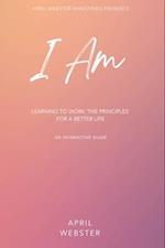 I AM - Learning To Work 'The Principles' For a Better Life 