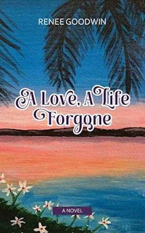 A Love, A Life Forgone: A Novel