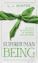 SuperHuman Being: Be Bold Be Imperfect Be Present And Recover 