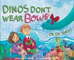 Dinos Don't Wear Bows: Or Do They? 