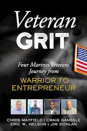 Veteran Grit: Four Marine Veterans' Journey from Warrior to Entrepreneur