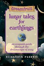 Dreamfruit Lunar Tales for Earthlings: An Ecopunk Guide Through the Dreamscape of 2024 