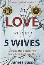 In Love With My 5 Wives: A Broken Man's Journey On How to Love His Broken Wife 