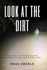 Look at the Dirt: The Story of Border Patrol Agents Through Their Own Eyes 