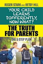 Your Child Learns Differently, Now What?: The Truth for Parents 