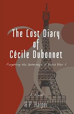 The Lost Diary of Cécile Dubonnet: Forgetting the Yesterdays of World War II