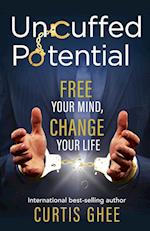 Uncuffed Potential: Free Your Mind, Change Your Life 