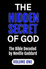 THE HIDDEN SECRET OF GOD: The Bible Decoded by Neville Goddard: VOLUME ONE 