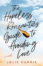 The Hopeless Romantic's Guide to Avoiding Love: A Novel 