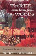 Three Came Home from the Woods: A Memoir of the Mind's Eye 