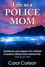 Life as a Police Mom: Guidance and Support for Mothers of Police Officers from Behind the Thin Blue Line 