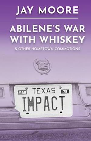 Abilene's War With Whiskey & Other Hometown Commotions