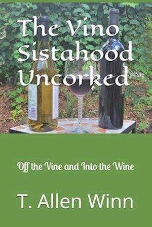 The Vino Sistahood Uncorked : Off the Vine and Into the Wine