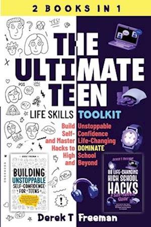 The Ultimate Teen (Life Skills Toolkit): Build Unstoppable Self-Confidence and Master Life-Changing Hacks to DOMINATE High School and Beyond