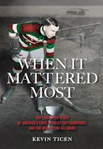 When It Mattered Most: The Forgotten Story of America's First Stanley Cup Champions, and the War to End All Wars 