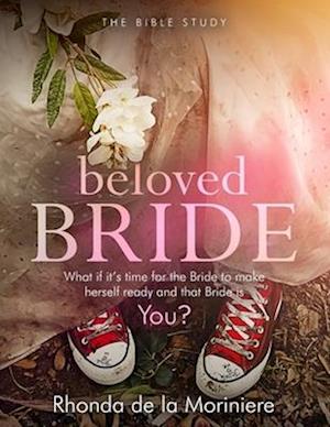 Beloved Bride Bible Study: What if it's time for the bride to make herself ready and that bride is YOU?