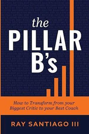 The Pillar B's: How to Transform from your Biggest Critic to your Best Coach