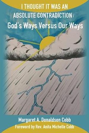 I THOUGHT IT WAS AN ABSOLUTE CONTRADICTION: God's Ways Versus Our Ways