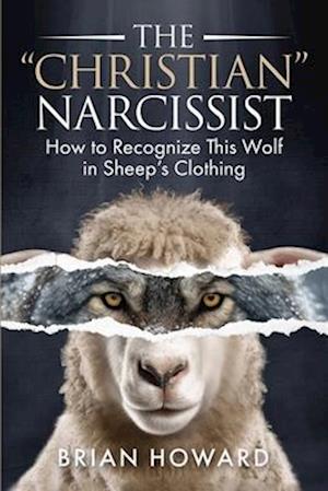 The Christian Narcissist: How to Recognize This Wolf in Sheep's Clothing