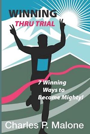 Winning Thru Trial: 7 Winning Ways to Become Mighty