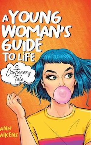 A Young Woman's Guide to Life: A Cautionary Tale