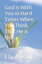 God is With You in Hard Times When You Think That He is Not 