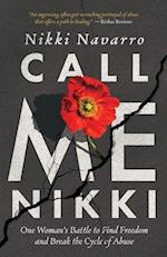 Call Me Nikki: One Woman's Battle to Find Freedom and Break the Cycle of Abuse 