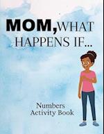 Mom, What Happens If...Numbers Activity Book 