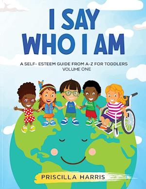 I Say Who I Am : A Self-Esteem Guide From A-M for Toddlers: Vol 1