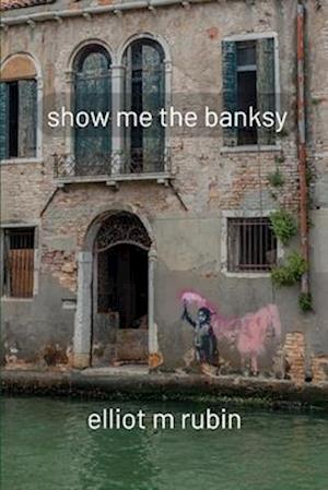 show me the banksy: and other poems