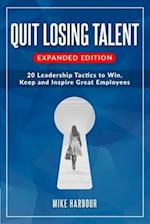 Quit Losing Talent: Expanded Edition: Twenty Leadership Tactics to Win, Keep, & Inspire Great Employees 