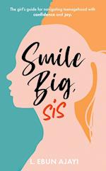 Smile Big, Sis: The girl's guide for navigating teenagehood with confidence and joy 